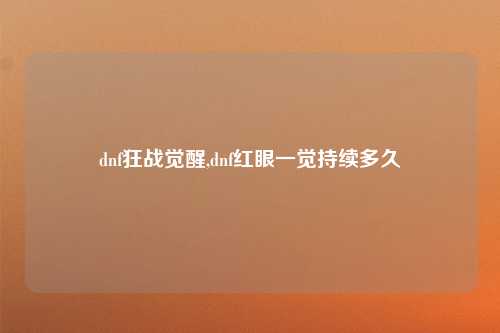 dnf狂战觉醒,dnf红眼一觉持续多久