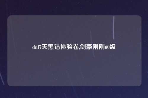 dnf7天黑钻体验卷,剑豪刚刚60级