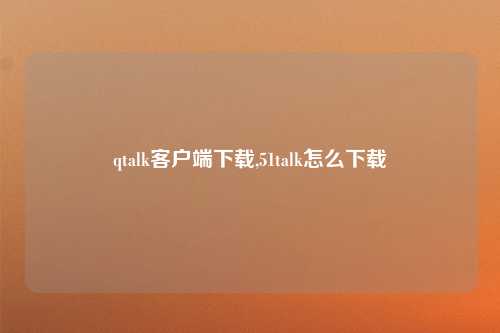 qtalk客户端下载,51talk怎么下载