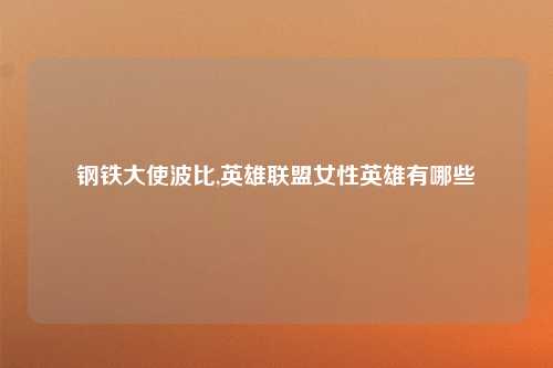 钢铁大使波比,英雄联盟女性英雄有哪些