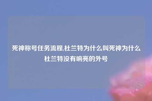 死神称号任务流程,杜兰特为什么叫死神为什么杜兰特没有响亮的外号