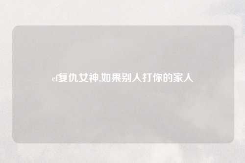 cf复仇女神,如果别人打你的家人