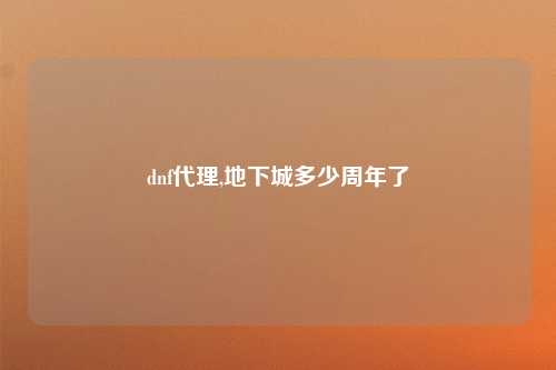 dnf代理,地下城多少周年了