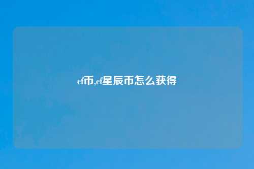 cf币,cf星辰币怎么获得