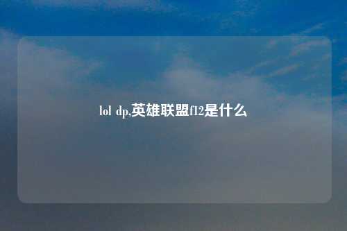 lol dp,英雄联盟f12是什么