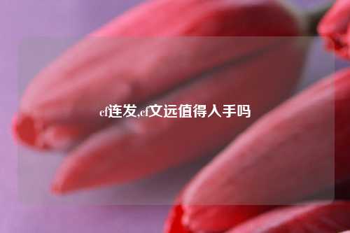 cf连发,cf文远值得入手吗