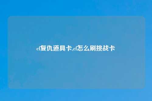 cf复仇道具卡,cf怎么刷挑战卡