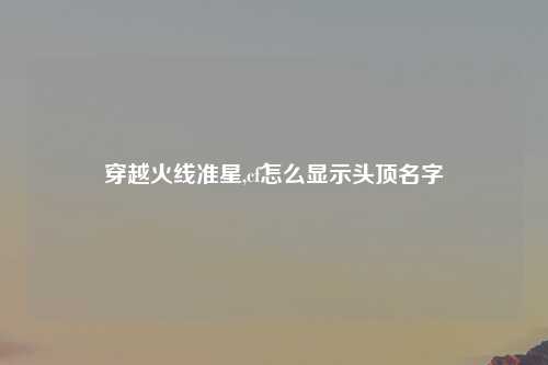 穿越火线准星,cf怎么显示头顶名字