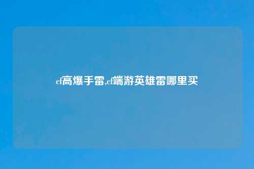 cf高爆手雷,cf端游英雄雷哪里买