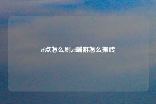 cf点怎么刷,cf端游怎么搬砖