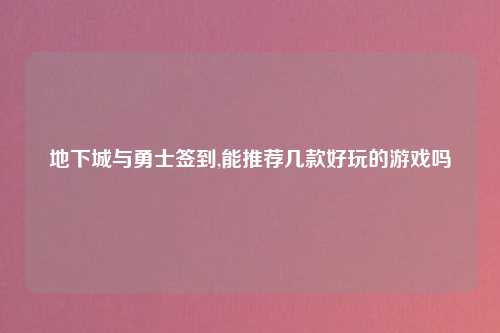地下城与勇士签到,能推荐几款好玩的游戏吗