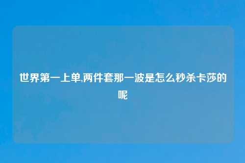 世界第一上单,两件套那一波是怎么秒杀卡莎的呢