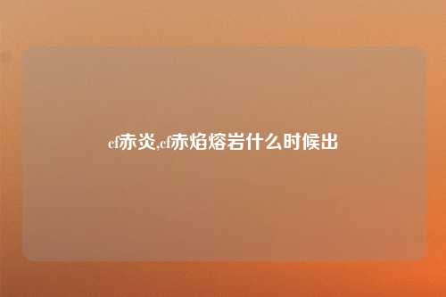 cf赤炎,cf赤焰熔岩什么时候出