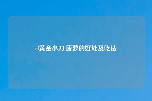cf黄金小刀,菠萝的好处及吃法