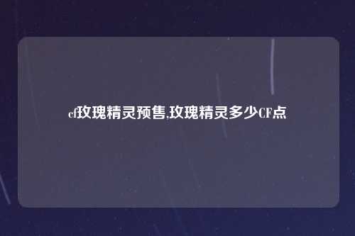 cf玫瑰精灵预售,玫瑰精灵多少CF点