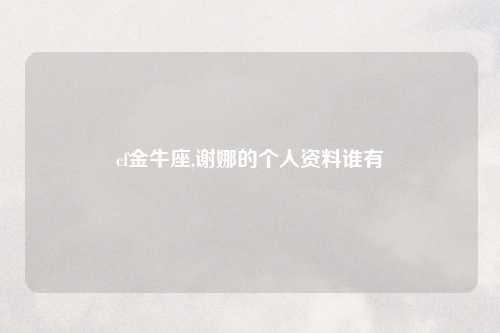 cf金牛座,谢娜的个人资料谁有