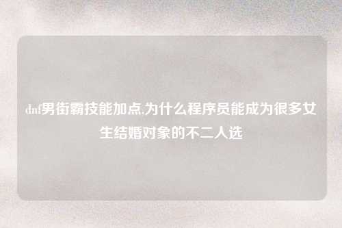 dnf男街霸技能加点,为什么程序员能成为很多女生结婚对象的不二人选