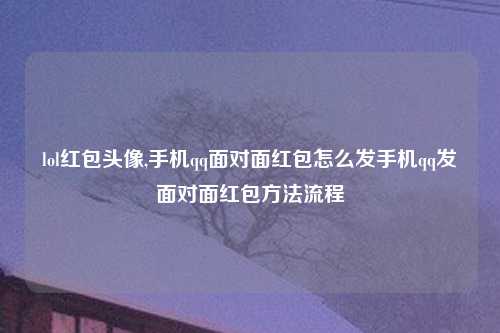 lol红包头像,手机qq面对面红包怎么发手机qq发面对面红包方法流程