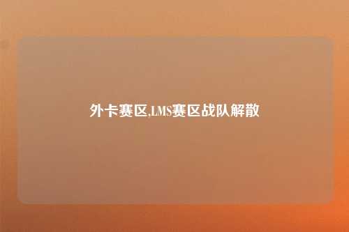 外卡赛区,LMS赛区战队解散