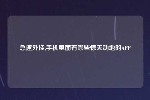 急速外挂,手机里面有哪些惊天动地的APP