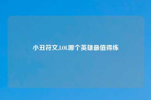 小丑符文,LOL哪个英雄最值得练
