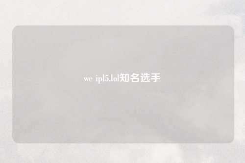 we ipl5,lol知名选手