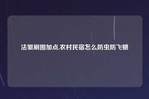 法驱刷图加点,农村民宿怎么防虫防飞蛾