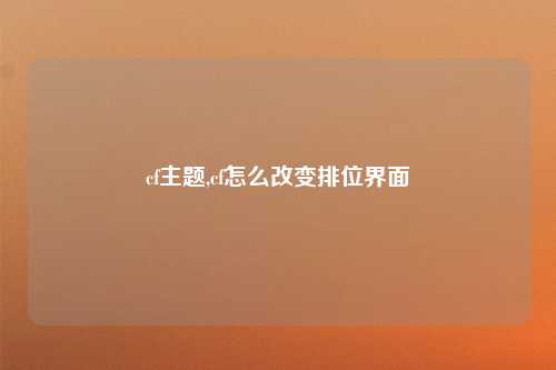 cf主题,cf怎么改变排位界面