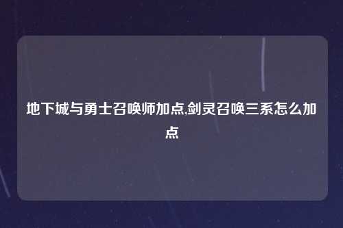地下城与勇士召唤师加点,剑灵召唤三系怎么加点