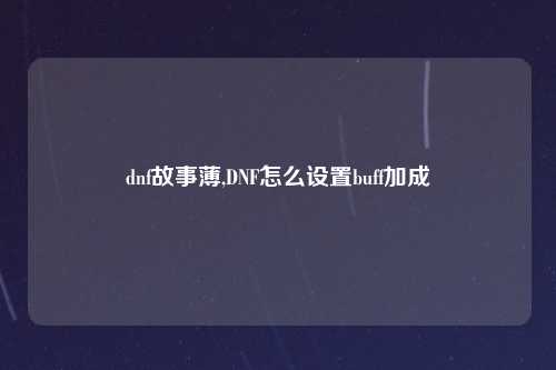 dnf故事薄,DNF怎么设置buff加成