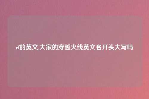 cf的英文,大家的穿越火线英文名开头大写吗