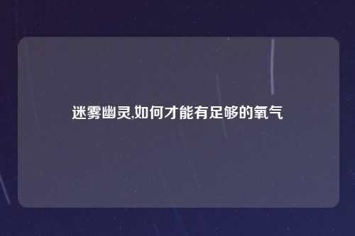 迷雾幽灵,如何才能有足够的氧气