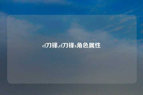 cf刀锋,cf刀锋x角色属性