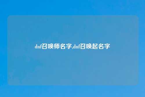 dnf召唤师名字,dnf召唤起名字