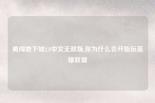 勇闯地下城2.8中文无敌版,你为什么会开始玩英雄联盟