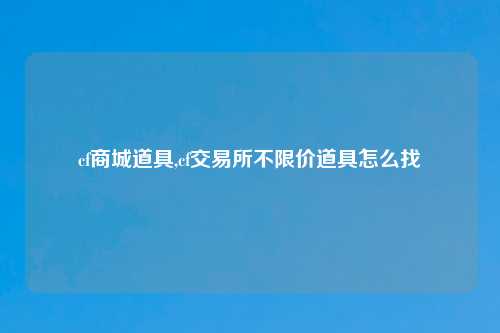 cf商城道具,cf交易所不限价道具怎么找