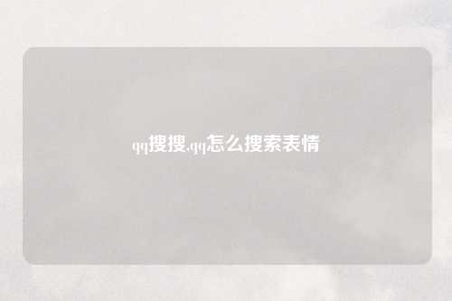 qq搜搜,qq怎么搜索表情