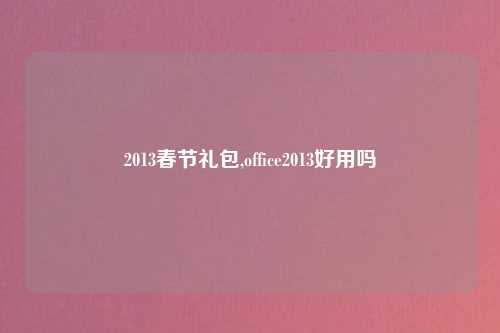 2013春节礼包,office2013好用吗