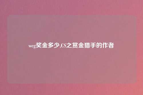 wcg奖金多少,CS之赏金猎手的作者