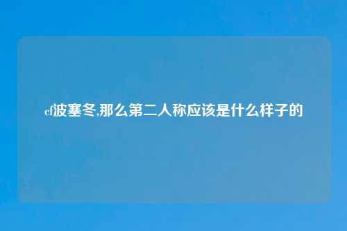 cf波塞冬,那么第二人称应该是什么样子的