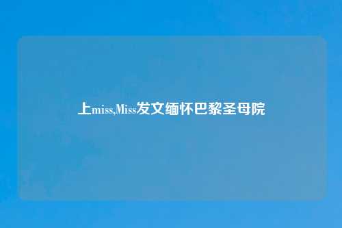 上miss,Miss发文缅怀巴黎圣母院