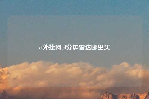 cf外挂网,cf分屏雷达哪里买