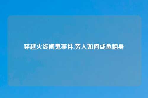 穿越火线闹鬼事件,穷人如何咸鱼翻身