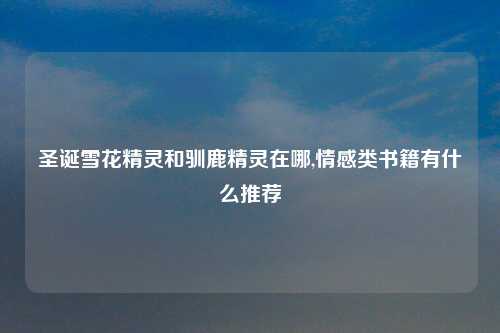 圣诞雪花精灵和驯鹿精灵在哪,情感类书籍有什么推荐
