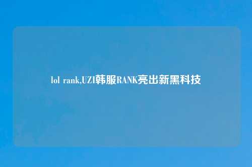 lol rank,UZI韩服RANK亮出新黑科技