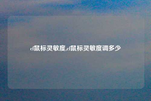 cf鼠标灵敏度,cf鼠标灵敏度调多少