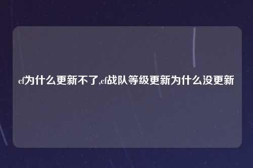 cf为什么更新不了,cf战队等级更新为什么没更新