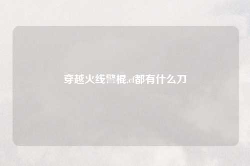 穿越火线警棍,cf都有什么刀
