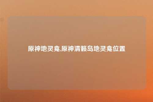 原神地灵龛,原神清籁岛地灵龛位置