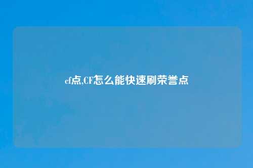 cf点,CF怎么能快速刷荣誉点